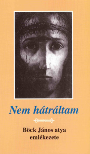 Lang Gy�rgy  (szerk.) - Nem h�tr�ltam (B�ck J�nos atya eml�kezete)
