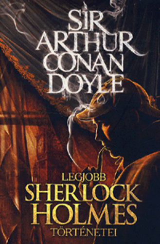 Arthur Conan Doyle - Sir Arthur Conan Doyle legjobb Sherlock Holmes trtnetei