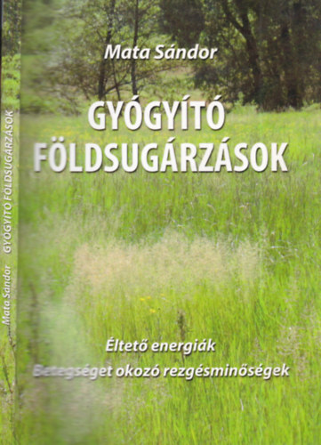 Mata Sndor - Gygyt fldsugrzsok (ltet energik - Betegsget okoz rezgsminsgek)