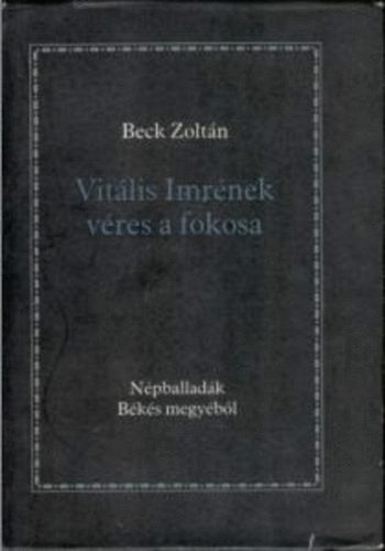Beck Zolt�n - Vit�lis Imr�nek v�res a fokosa (N�pballad�k B�k�s megy�b�l)