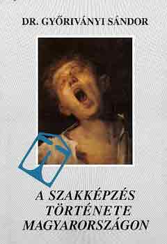 Gy�riv�nyi S�ndor Dr. - A szakk�pz�s t�rt�nete Magyarorsz�gon