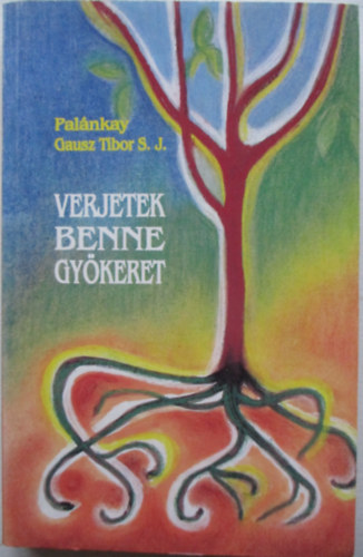 Palnkay Gausz Tibor S.J. - Verjetek benne gykeret