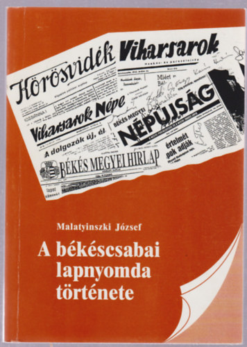 Malatyinszki József - A békéscsabai lapnyomda története