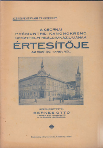 Berkes Ott�  (szerk.) - A Csornai Pr�montrei Kanonokrend keszthelyi re�lgimn�zium�nak �rtes�t�je az 1929-30. tan�vr�l