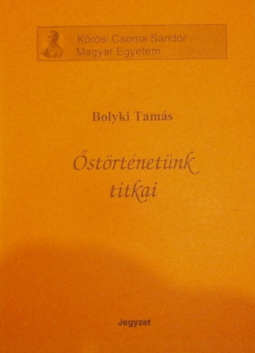 Bolyki Tamás - Őstörténetünk titkai