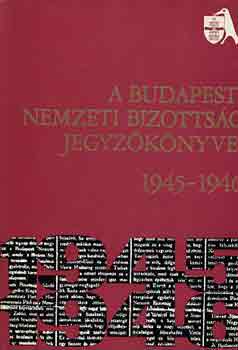 Halasi L. G�sp�r F. - A Budapesti Nemzeti Bizotts�g Jegyz�k�nyvei 1945-1946
