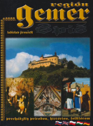 Ladislav Jirousek - Región Gemer Prechádzky históriou . pryrodou a folklórom - Región Spis Prechádzky prírodou, históriou a folklórom( Gömöri és Spis régió ) többnyelvű - Barangolások a régió történelmében, folklórjában és természeti szépség