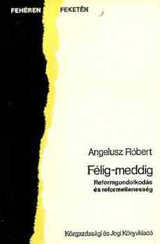 Angelusz Rbert - Flig-meddig (reformgondolkods s reformellenessg)