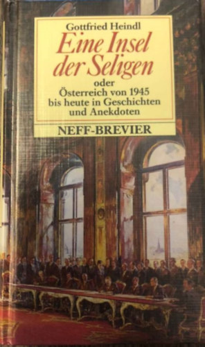 Gottfried Heindl - Eine Insel der Seligen oder Osterreich von 1945 bis heute in Anekdoten