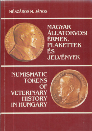 Mszros M. Jnos - Magyar llatorvosi rmek, plakettek s jelvnyek - Numismatic Tokens of Veterinary History in Hungary