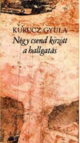 Kurucz Gyula - N�gy csend k�z�tt a hallgat�s