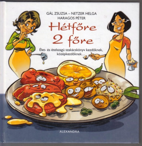 Netzer Helga, Haragos P Gál Zsuzsa - Hétfőre 2 főre - Élet- és ételszagú szakácskönyv kezdőknek, középkezdőknek...