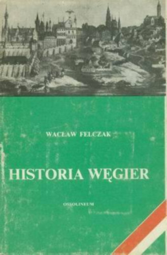Wclaw Felczak - Historia Wgier