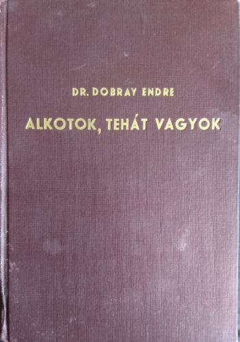 Dr. Dobray Endre - Alkotok, tehát vagyok