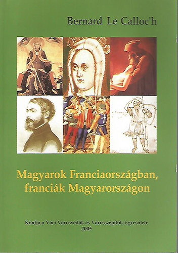 Bernard le Calloc'h - Magyarok Franciaországban, franciák Magyarországon