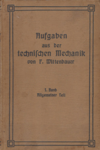 Ferdinand Wittenbauer - Aufgaben aus der technischen Mechanik 1. Band