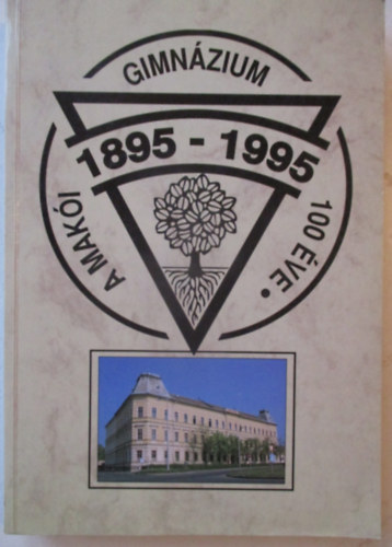 Gera Tibor  (szerk.) - A Mak�i Gimn�zium 100 �ve (1895-1995)