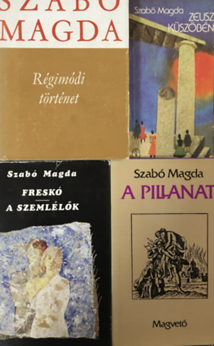 Szab Magda - Zeusz kszbn + A pillanat + Fresk - A szemllk + Rgimdi trtnet (4 ktet)