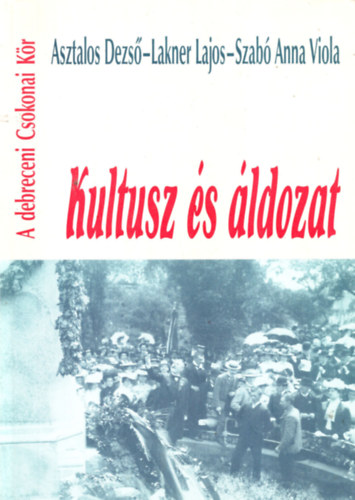 Lakner Lajos, Szab Anna Viola Asztalos Dezs - Kultusz s ldozat - A debreceni Csokonai Kr