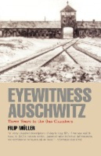 Flip Muller - Eyewitness Auschwitz: Three Years in the Gas Chambers - Three Years in the Gas Chambers