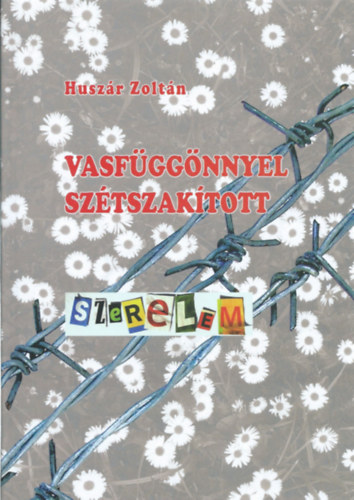 Huszr Zoltn - Vasfggnnyel sztszaktott szerelem