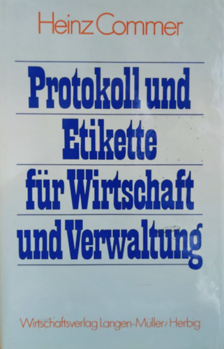 Heinz Commer - Protokoll und Etikette f�r Wirtschaft und Verwaltung (Protokoll �s etikett az �zlethez �s adminisztr�ci�hoz)