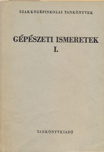 Fábián Tibor-Zsarnai Szilárd - Gépészeti ismeretek I. Szakközépiskola