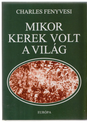 Charles Fenyvesi - Mikor kerek volt a vil�g