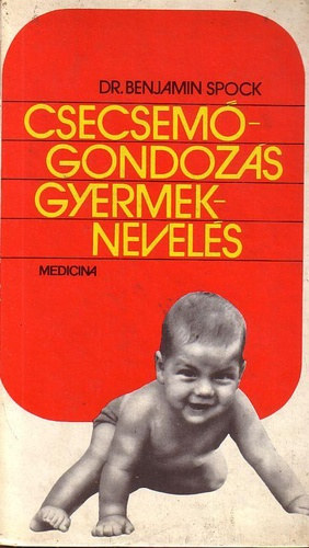 Dr. Benjamin Spock - Csecsemőgondozás, gyermeknevelés