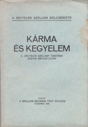 K�rma �s kegyelem (A N�vtelen Szellem tan�t�sai Eszter m�dium �tj�n) (A N�vtelen Szellem B�lcs�szete)