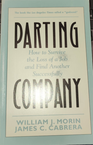William J. Morin & James C. Cabrera - Parting Company - How to Survive the Loss of a Job an Find Another Succesfully