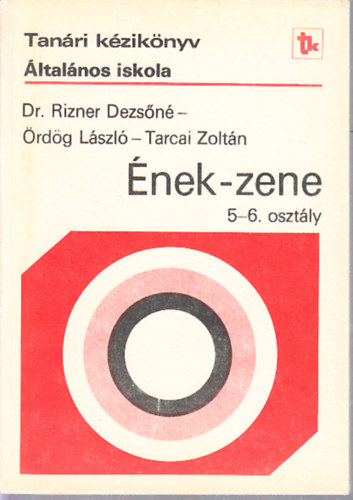Tarcai Zoltn , Dr. Rizner Dezsn rdg Lszl (szerk.) - Tanri kziknyv - nek-zene 5-6 osztly