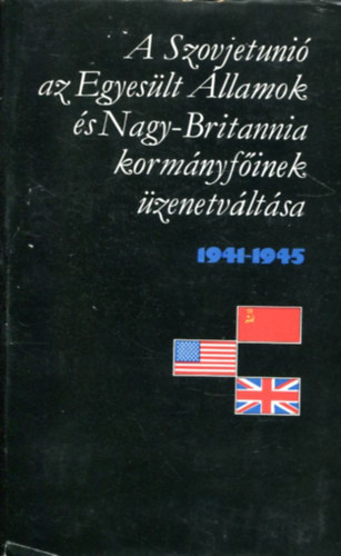 A Szovjetuni, az Egyeslt llamok s Nagy-Britannia kormnyfinek zenetvltsa 1941-1945 I. ktet