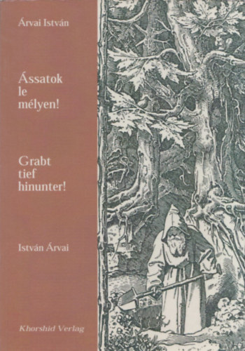 Árvai István - Ássatok el mélyen! - Grabt tief hinunter! (dedikált)