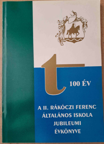 100 év - A II. Rákóczi Ferenc Általános Iskola jubileumi évkönyve - Rákóczifalva