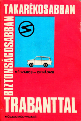 Dr. Ndasi Antal Mszros Ferenc - Biztonsgosabban, takarkosabban, Trabanttal
