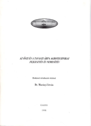 Dr. Murányi István - Az őszi és a tavaszi árpa agrotechnikai fejlesztés és nemesítés - Doktori értekezés tézisei Gödöllő, 1998