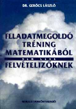 Dr. Gerőcs László - Feladatmegoldó tréning matematikából nem csak felvételizőknek