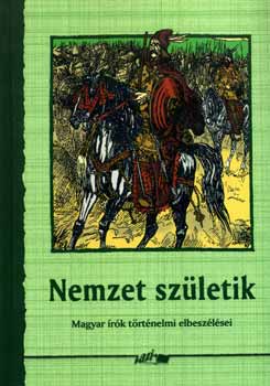 Hunyadi Csaba Zsolt  (szerk.) - Nemzet szletik - magyar rk trtnelmi elbeszlsei