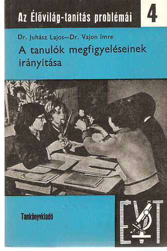 Dr Juhsz Lajos; Dr. Vajon Imre - A tanulk megfigyelseinek irnytsa - Az lvilg-tants problmi 4.