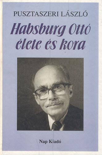 Pusztaszeri L�szl� - Habsburg Ott� �lete �s kora