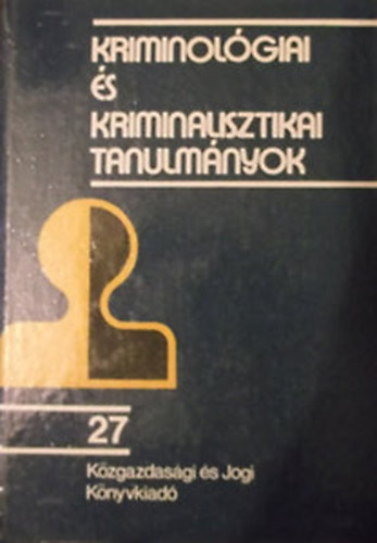 Dr. G�d�ny J�zsef  (szerk.) - Kriminol�giai �s kriminalisztikai tanulm�nyok 27.