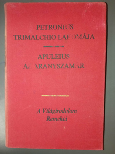 Apuleius, Petronius, R�vay J�zsef (ford.) - Az aranyszam�r / Trimalchio lakom�ja (2 m� egy k�tetben) - A Vil�girodalom Remekei; R�vay J�zsef ford�t�s�ban