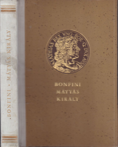 Antonius de Bonfini - M�ty�s kir�ly (T�z k�nyv a Magyar T�rt�net-b�l)- Monumenta Hungarica II.