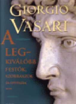 Vasari Giorgio - A legkivlbb festk, szobrszok s ptszek lete