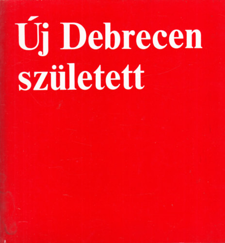 �j Debrecen sz�letett. (Debrecen 1944-1969).