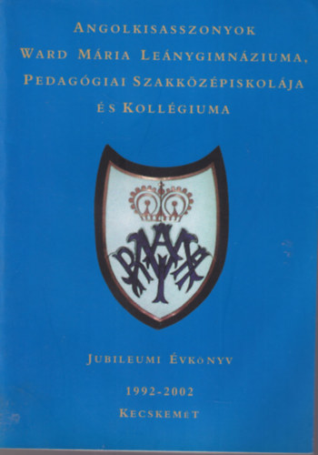 Lab�th Ferencn�, Tapodi Katalin  Farag� Katalin (szerk.) - Angolkisasszonyok - Ward M�ria Le�nygimn�ziuma, Pedag�giai Szakk�z�piskol�ja �s Koll�giuma - Jubileumi �vk�nyv 1992-2002 Kecskem�t