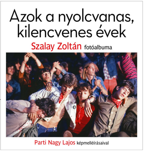 Szalay Zoltn, Parti Nagy Lajos - Azok a nyolcvanas, kilencvenes vek