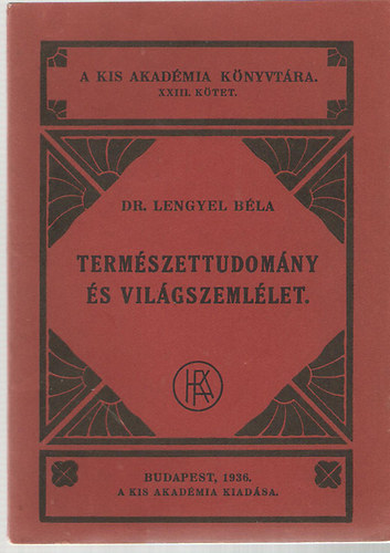 Dr. Lengyel Bla - Termszettudomny s vilgszemllet (a Kis Akadmia knyvtra XXIII. ktet)