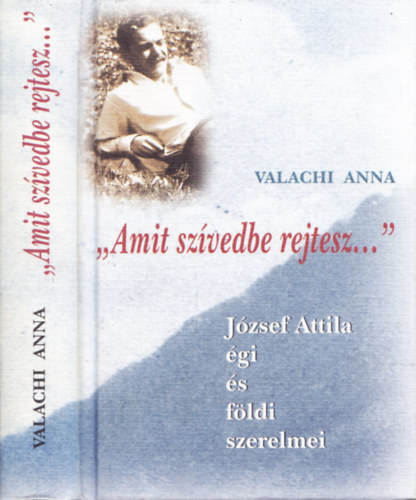 Valachi Anna - Amit sz�vedbe rejtesz... - J�zsef Attila �gi �s f�ldi szerelmei